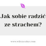Jak sobie radzić ze strachem?